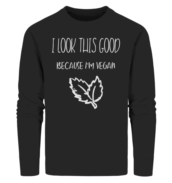 I look this good because i'm vegan - Organic Sweatshirt
