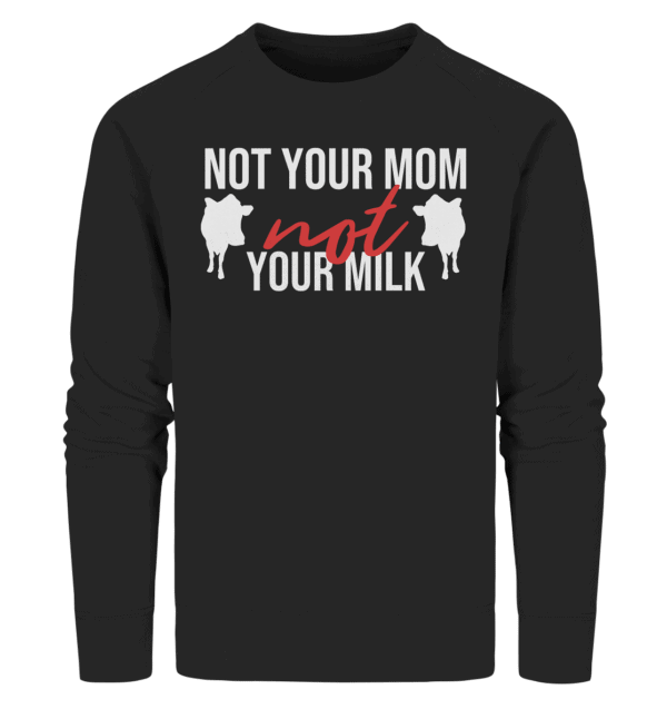 Not your mom not your milk - Organic Sweatshirt