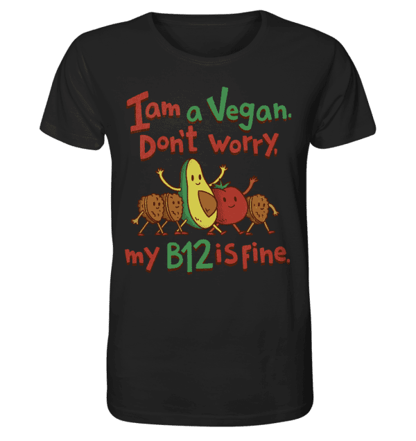 I am vegan. Don't worry, my b12 is fine. - Organic Shirt
