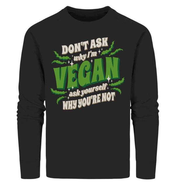 Ask Yourself why you're not - Organic Sweatshirt